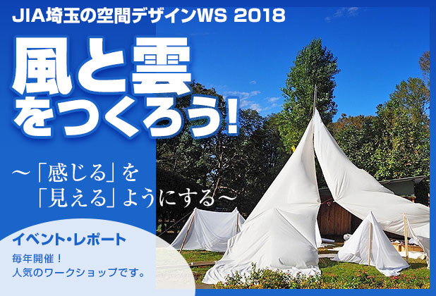 JIA埼玉の空間デザインワークショップ2018「風と雲をつくろう！～「感じる」を「見える」ようにする～」イベント・レポート 毎年開催！人気のワークショップです。