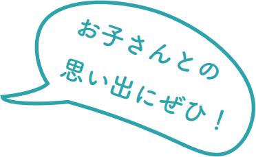 お子さんとの思い出にぜひ!