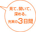 見て、開いて、深める。充実の3日間